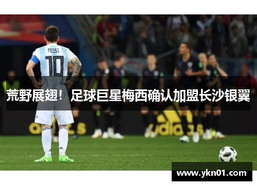 荒野展翅！足球巨星梅西确认加盟长沙银翼