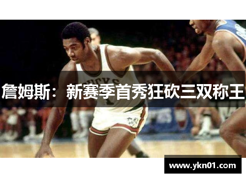 詹姆斯：新赛季首秀狂砍三双称王